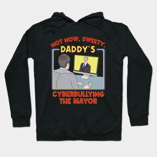 Not Now, Sweety. Daddy's Cyberbullying the Mayor Hoodie